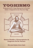 Yoghismo, propuesta del Dr. Serge Raynaud de la Ferriere: Unión e integración de las Vías de la Yoga, Sistema filosófico y psicoterapéutico de integración del Ser humano B095GL5JN9 Book Cover