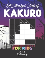 A Thankful Fall of Kakuro For Kids 5 x 5 Volume 6: Play Kakuro for Relaxation with Solutions Japanese Number Puzzle Game Book for Travellers ... 5x5 Grid For Children and Beginners Level B096LS18TD Book Cover