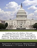 Loading Test of a Hollow Tile and Reinforced Concrete Floor of Arlington Building, Washington, D. C.: Technological Papers of the Bureau of Standards, 1289216975 Book Cover