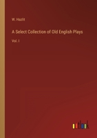 A Select Collection of Old English Plays: Vol. I 3368822748 Book Cover