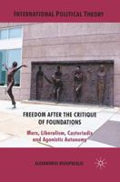 Freedom After the Critique of Foundations: Marx, Liberalism, Castoriadis and Agonistic Autonomy (International Political Theory) 1349326860 Book Cover