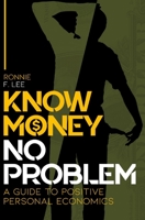 Know Money No Problem: A Guide to Positive Personal Economics 1952263581 Book Cover