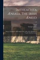 Imtheachta Æniasa. The Irish Æneid; Being a Translation, Made Before A.D. 1400, of the XII Books of Vergil's Ænid Into Gaelic; v.6 1014820642 Book Cover