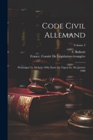 Code Civil Allemand: Promulgué Le 18 Août 1896, Entré En Vigeur Le 1Er Janvier 1900; Volume 3 1021398128 Book Cover