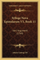 Sylloge Nova Epistolarum V5, Book 11: Varii Argumenti (1769) 116569087X Book Cover