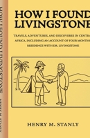 How I found Livingstone Travels, adventures, and discoveres in Central Africa, including an account of four months' residence with Dr. Livingstone 163652561X Book Cover