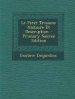 Le Petit-Trianon: Histoire Et Description - Primary Source Edition 1293655937 Book Cover