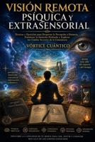 VISIÓN REMOTA PSÍQUICA Y EXTRASENSORIAL: Técnicas Y Ejercicios Para Despertar La Percepción A Distancia, Fortalecer La Intuición Profunda Y Explorar ... Secretos De La Consciencia (Spanish Edition) B0H7C2T6YS Book Cover