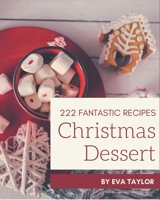 222 Fantastic Christmas Dessert Recipes: Cook it Yourself with Christmas Dessert Cookbook! B08NR9TJL2 Book Cover