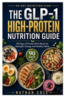 THE GLP-1 HIGH-PROTEIN NUTRITION GUIDE: 90 Days of Protein-Rich Meals for Strength, Energy, and Healthy Habits B0HJB1NRTW Book Cover