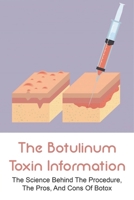 The Botulinum Toxin Information: The Science Behind The Procedure, The Pros, And Cons Of Botox: The Origins Of Botox null Book Cover
