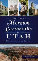 A History of Mormon Landmarks in Utah: Monuments of Faith 1626199760 Book Cover