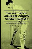 The History Of Yorkshire County Cricket 1833-1903 1444653040 Book Cover