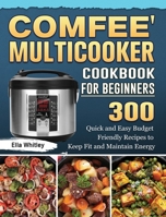 Comfee' Multicooker Cookbook for Beginners: 300 Quick and Easy Budget Friendly Recipes to Keep Fit and Maintain Energy 1801667780 Book Cover