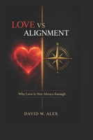 Love vs Alignment: Why Love Is Not Always Enough B0H1WPYHTB Book Cover