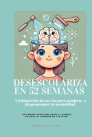 Desescolariza en 52 Semanas: Un Recorrido de un Año para ayudarte a desprogramar tu mentalidad (Spanish Edition) B0DXCMCQT9 Book Cover