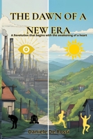 The Dawn of a New Era: A Revolution that begins with the awakening of a heart B0FWBQH9TQ Book Cover