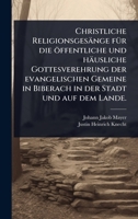 Christliche Religionsgesänge fÃ1/4r die öffentliche und häusliche Gottesverehrung der evangelischen Gemeine in Biberach in der Stadt und auf dem Lande. (German Edition) 1024471977 Book Cover