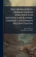 Des grossen Feld-Herrns Eugenii Hertzogs von Savoyen und Kayserl. General-Lieutenants Helden-Thaten. (German Edition) 1024755967 Book Cover