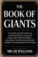 The Book of Giants: The Secret History from the Dead Sea Scrolls of Fallen Angels and Their Offspring: Exploring the Nephilim, Watchers, Aramaic and ... Apocrypha and Gnostic Gospels Collection) 9371233400 Book Cover