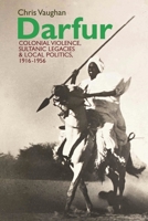 Darfur: Colonial Violence, Sultanic Legacies and Local Politics, 1916-1956 184701111X Book Cover