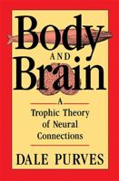 Body and Brain: A Trophic Theory of Neural Connections 0674077156 Book Cover