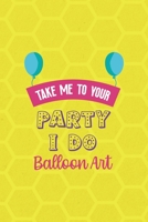 Take Me To Your Party I Do Balloon Art: Notebook Journal Composition Blank Lined Diary Notepad 120 Pages Paperback Yellow Hive Balloon 1712306871 Book Cover