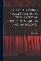 Tallis's Drawing Room Table Book of Theatrical Portraits, Memoirs and Anecdotes 1014547911 Book Cover