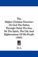 The Higher Christian Doctrine; or, God the Father, Through Christ the Son, by the Spirit 0469756993 Book Cover