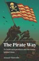 The Pirate Way: To create tech products and the teams behind them B0FK3JHM7Y Book Cover