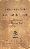 Bright Shoots Of Everlastingness: Essays On Faith And The American Wild 0974342777 Book Cover