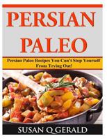Persian Paleo: Persian Paleo Recipes You Can't Stop Yourself from Trying Out! 1499277741 Book Cover