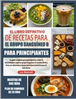 EL LIBRO DEFINITIVO DE RECETAS PARA EL GRUPO SANGUÍNEO O PARA PRINCIPIANTES: La guía completa para principiantes sobre la alimentación según el grupo ... para la vida diaria. (Spanish Edition) B0GH86FNPK Book Cover