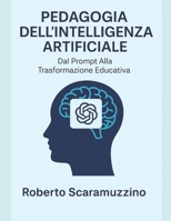 PEDAGOGIA DELL'INTELLIGENZA ARTIFICIALE: Dal Prompt Alla Trasformazione Educativa (AI Lab – Manuali e Metodi) (Italian Edition) B0FNR12ZQJ Book Cover
