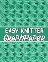 Easy Knitter Graph Paper : Perfect Knitter's Gifts for All Beginner Knitter. If You Are Beginning Knitter This Can Helps You to Do Your Work 165202476X Book Cover