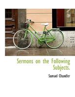 Sermons on the Following Subjects. 1117986578 Book Cover