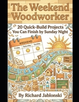 The Weekend Woodworker: 20 Quick-Build Projects You Can Finish by Sunday Night (Crafts & Hobbies) B0H21N33Q7 Book Cover
