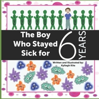 The Boy Who Stayed Sick for 6 Years 0578947072 Book Cover