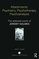 Attachments: Psychiatry, Psychotherapy, Psychoanalysis: The selected works of Jeremy Holmes 0415644224 Book Cover
