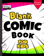 Blank Comic Book for Kids with Various Templates: Draw Your Own Creative Comics - Express Your Kids or Teens Talent and Creativity with This Lots of Pages Comic Sketch Notebook (8.5x11, 130 Pages) 1703477014 Book Cover
