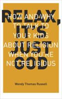 Relax, It's Just God: How and Why to Talk to Your Kids About Religion When You're Not Religious 1941932002 Book Cover