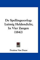 De Spellingsoorlog: Luimig Heldendicht, In Vier Zangen (1842) 1160412030 Book Cover