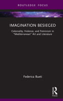 Imagination Besieged: Coloniality, Violence, and Feminism in “Mediterranean” Art and Literature (Routledge Focus on Literature) 1032795425 Book Cover