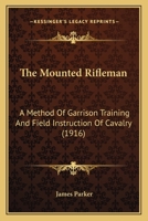 The Mounted Rifleman: A Method of Garrison Training and Field Instruction of Cavalry 1017883882 Book Cover
