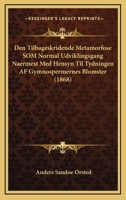 Den Tilbageskridende Metamorfose SOM Normal Udviklingsgang Naermest Med Hensyn Til Tydningen AF Gymnospermernes Blomster (1868) 116745653X Book Cover