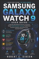 SAMSUNG GALAXY WATCH 9 USER GUIDE: A Step-By-Step Manual To Set Up, Customize, Master Health & Fitness Tracking, Troubleshoot Common Problems, And Unlock Every Essential Feature B0HB64LYWC Book Cover