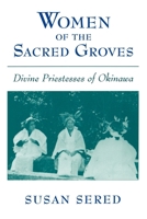 Women of the Sacred Groves: Divine Priestesses of Okinawa 0195124871 Book Cover