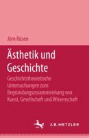 A¨sthetik und Geschichte: Geschichtstheoret. Unters. zum Begru¨ndungszammenhang von Kunst, Gesellschaft u. Wiss (German Edition) 3476003426 Book Cover