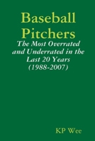 Baseball Pitchers: The Most Overrated and Underrated in the Last 20 Years (1988-2007) 1435719948 Book Cover
