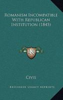 Romanism Incompatible With Republican Institution 1104459817 Book Cover